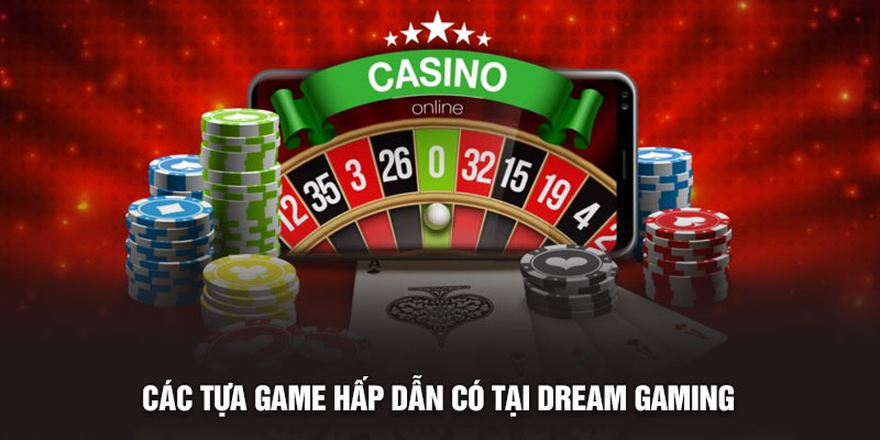 Các tựa game hấp dẫn có tại Dream Gaming