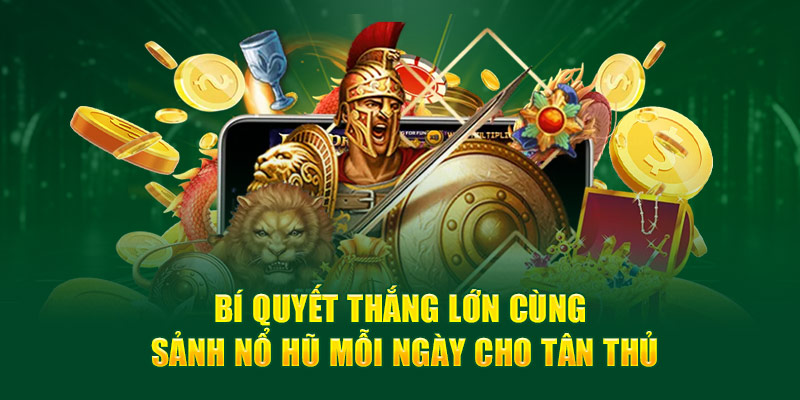 Bí quyết thắng lớn cùng sảnh nổ hũ mỗi ngày cho tân thủ