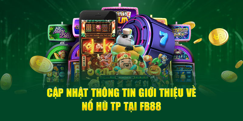 Cập nhật thông tin giới thiệu về nổ hũ TP tại Fb88