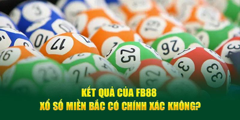 Kết quả của Fb88 xổ số miền Bắc có chính xác không?