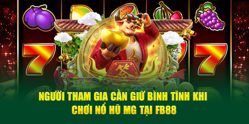 Người tham gia cần giữ bình tĩnh khi chơi Nổ hũ MG tại Fb88