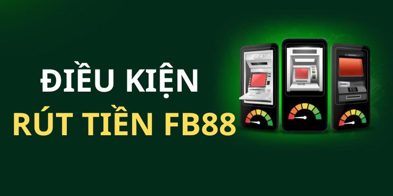 Những điều kiện rút tiền FB88 hội viên cần đáp ứng