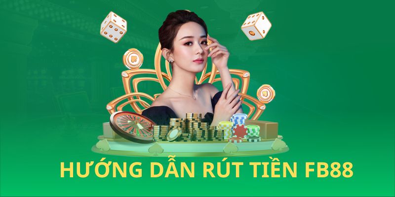 Cách giao dịch rút tiền FB88 nhanh gọn nhất