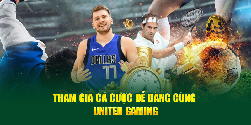 Tham gia cá cược dễ dàng cùng United Gaming